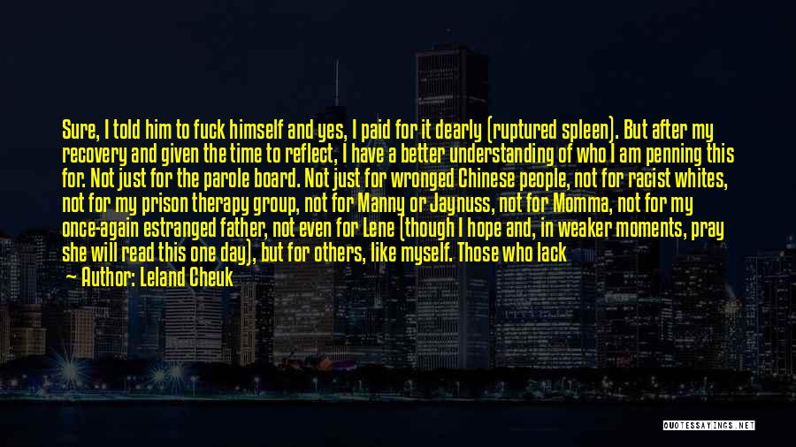 Leland Cheuk Quotes: Sure, I Told Him To Fuck Himself And Yes, I Paid For It Dearly (ruptured Spleen). But After My Recovery