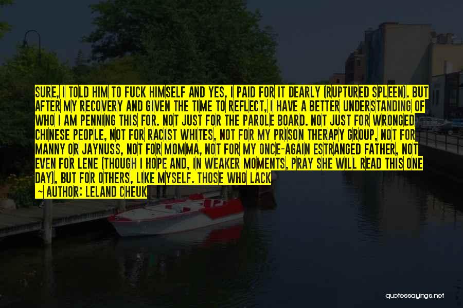Leland Cheuk Quotes: Sure, I Told Him To Fuck Himself And Yes, I Paid For It Dearly (ruptured Spleen). But After My Recovery