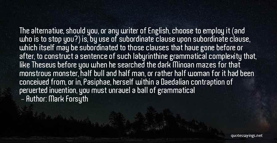 Mark Forsyth Quotes: The Alternative, Should You, Or Any Writer Of English, Choose To Employ It (and Who Is To Stop You?) Is,