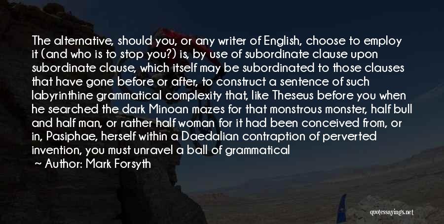 Mark Forsyth Quotes: The Alternative, Should You, Or Any Writer Of English, Choose To Employ It (and Who Is To Stop You?) Is,