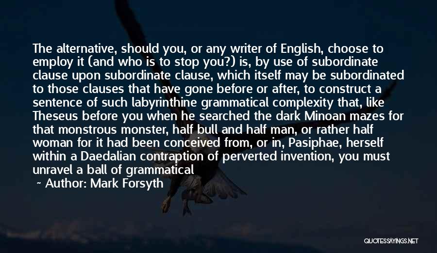 Mark Forsyth Quotes: The Alternative, Should You, Or Any Writer Of English, Choose To Employ It (and Who Is To Stop You?) Is,