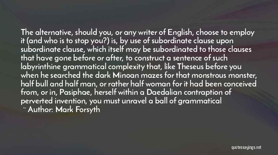 Mark Forsyth Quotes: The Alternative, Should You, Or Any Writer Of English, Choose To Employ It (and Who Is To Stop You?) Is,