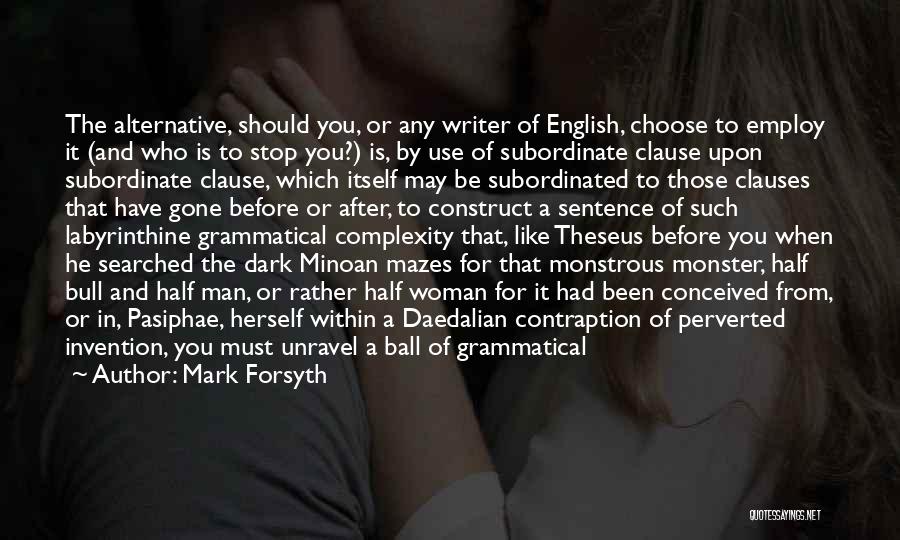 Mark Forsyth Quotes: The Alternative, Should You, Or Any Writer Of English, Choose To Employ It (and Who Is To Stop You?) Is,