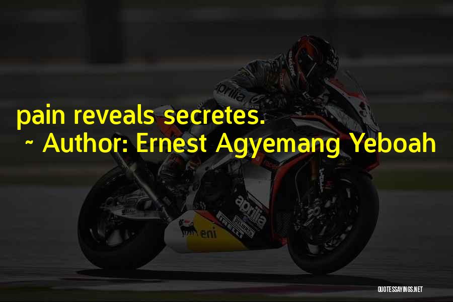 Ernest Agyemang Yeboah Quotes: Pain Reveals Secretes.