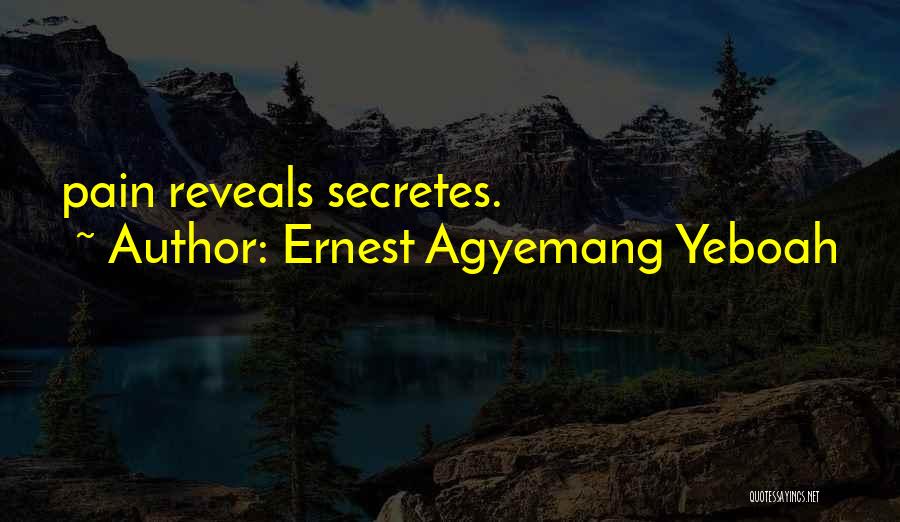 Ernest Agyemang Yeboah Quotes: Pain Reveals Secretes.