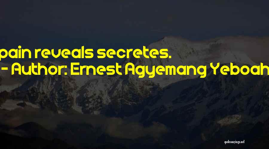 Ernest Agyemang Yeboah Quotes: Pain Reveals Secretes.