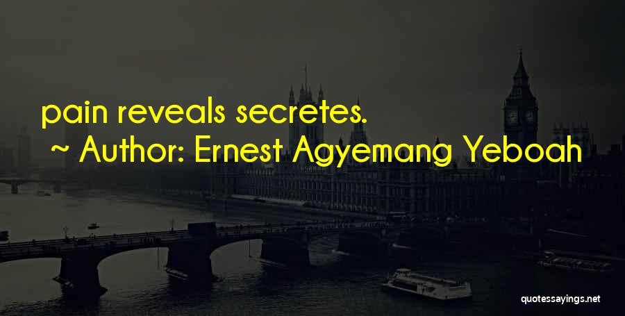 Ernest Agyemang Yeboah Quotes: Pain Reveals Secretes.