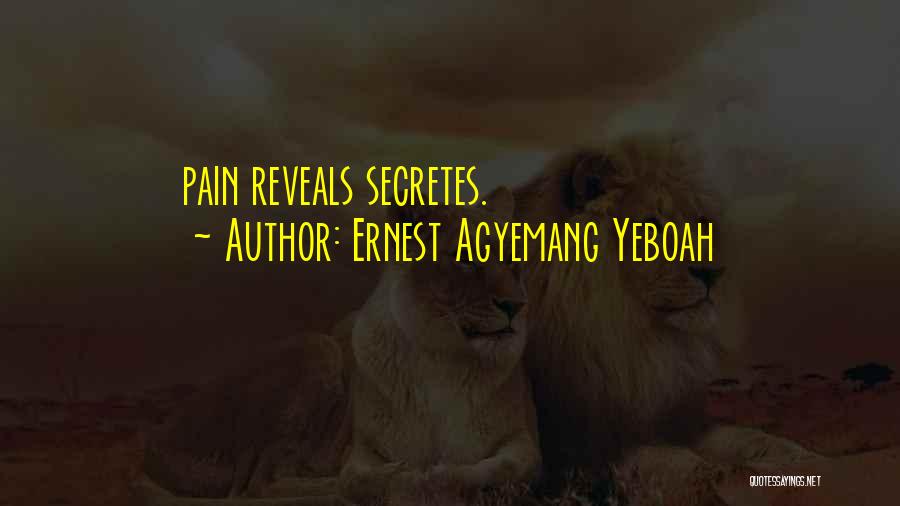 Ernest Agyemang Yeboah Quotes: Pain Reveals Secretes.