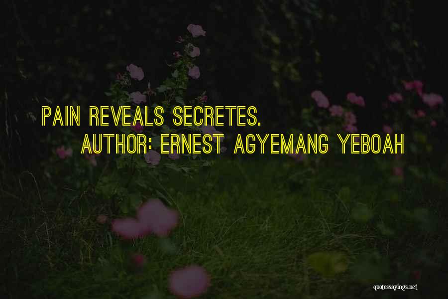 Ernest Agyemang Yeboah Quotes: Pain Reveals Secretes.
