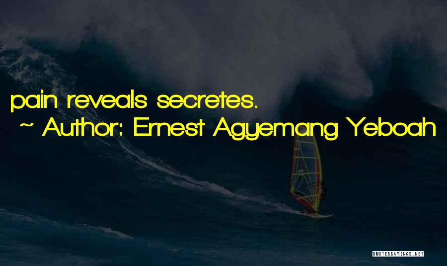 Ernest Agyemang Yeboah Quotes: Pain Reveals Secretes.