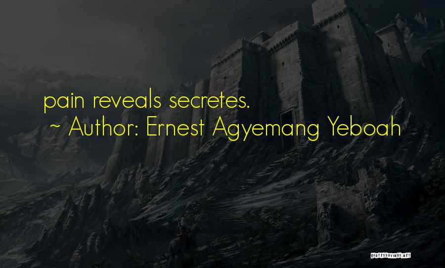 Ernest Agyemang Yeboah Quotes: Pain Reveals Secretes.