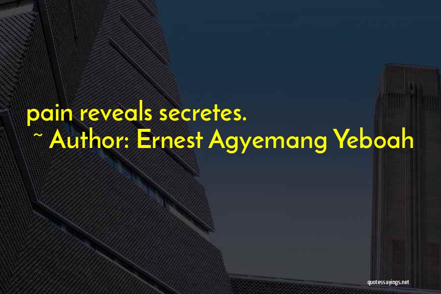 Ernest Agyemang Yeboah Quotes: Pain Reveals Secretes.
