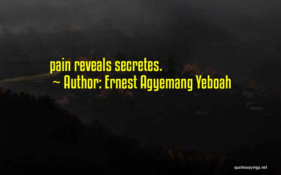 Ernest Agyemang Yeboah Quotes: Pain Reveals Secretes.