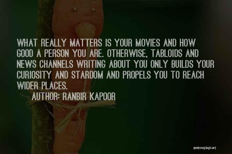 Ranbir Kapoor Quotes: What Really Matters Is Your Movies And How Good A Person You Are. Otherwise, Tabloids And News Channels Writing About