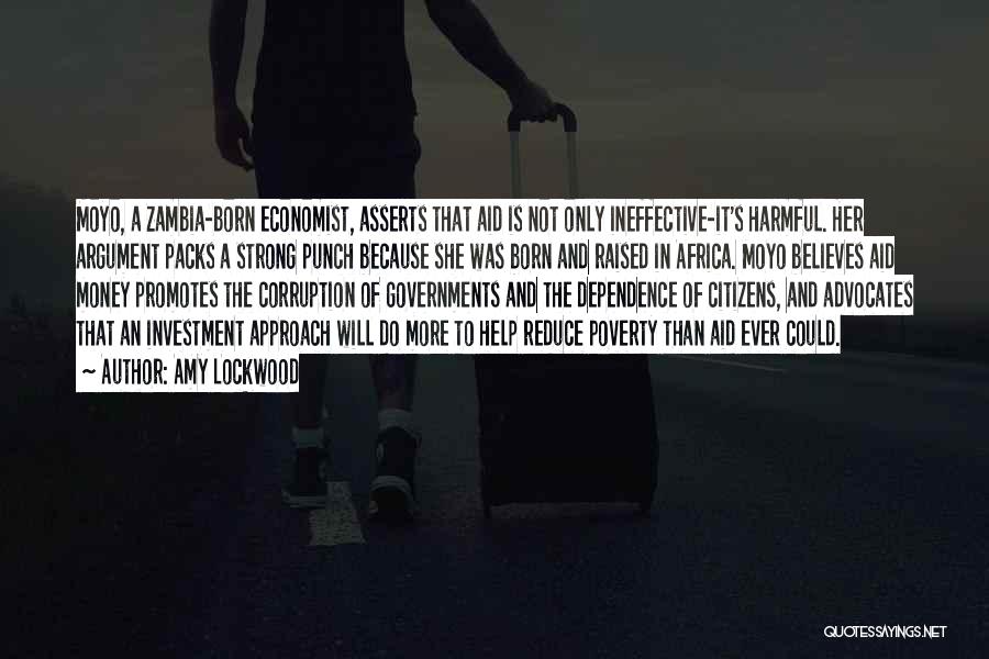 Amy Lockwood Quotes: Moyo, A Zambia-born Economist, Asserts That Aid Is Not Only Ineffective-it's Harmful. Her Argument Packs A Strong Punch Because She