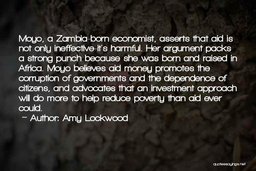 Amy Lockwood Quotes: Moyo, A Zambia-born Economist, Asserts That Aid Is Not Only Ineffective-it's Harmful. Her Argument Packs A Strong Punch Because She