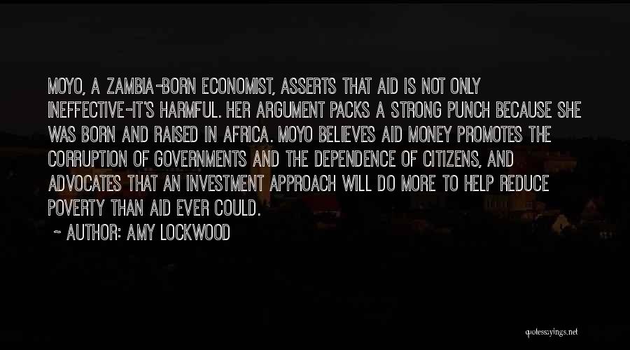 Amy Lockwood Quotes: Moyo, A Zambia-born Economist, Asserts That Aid Is Not Only Ineffective-it's Harmful. Her Argument Packs A Strong Punch Because She