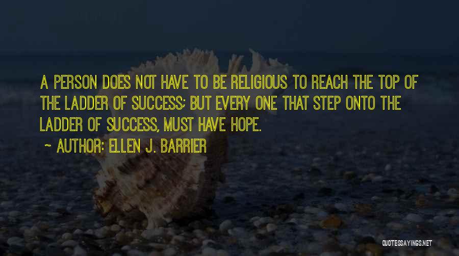 Ellen J. Barrier Quotes: A Person Does Not Have To Be Religious To Reach The Top Of The Ladder Of Success; But Every One