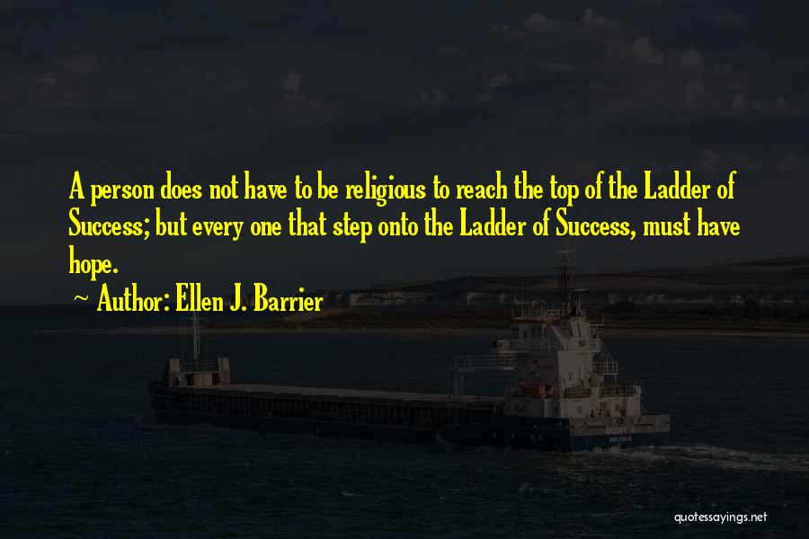 Ellen J. Barrier Quotes: A Person Does Not Have To Be Religious To Reach The Top Of The Ladder Of Success; But Every One