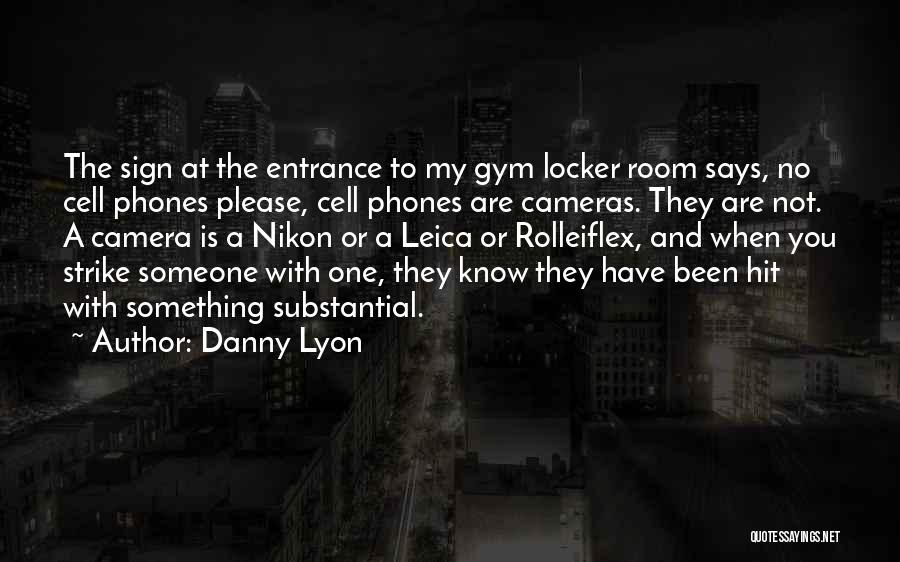 Danny Lyon Quotes: The Sign At The Entrance To My Gym Locker Room Says, No Cell Phones Please, Cell Phones Are Cameras. They