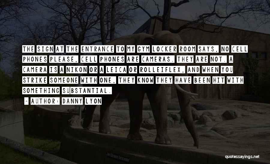 Danny Lyon Quotes: The Sign At The Entrance To My Gym Locker Room Says, No Cell Phones Please, Cell Phones Are Cameras. They