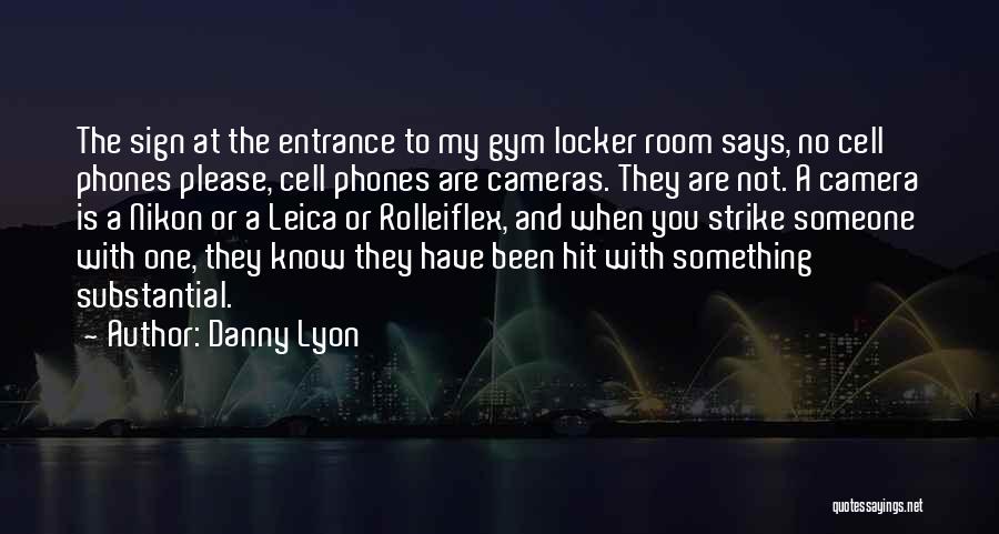 Danny Lyon Quotes: The Sign At The Entrance To My Gym Locker Room Says, No Cell Phones Please, Cell Phones Are Cameras. They