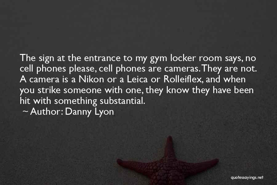 Danny Lyon Quotes: The Sign At The Entrance To My Gym Locker Room Says, No Cell Phones Please, Cell Phones Are Cameras. They