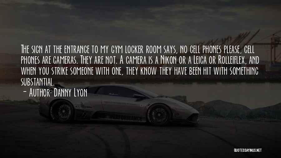 Danny Lyon Quotes: The Sign At The Entrance To My Gym Locker Room Says, No Cell Phones Please, Cell Phones Are Cameras. They