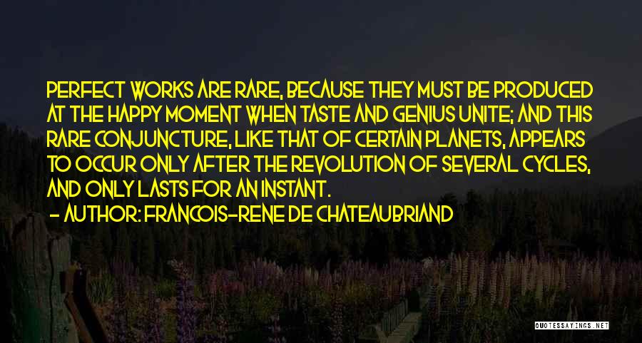 Francois-Rene De Chateaubriand Quotes: Perfect Works Are Rare, Because They Must Be Produced At The Happy Moment When Taste And Genius Unite; And This