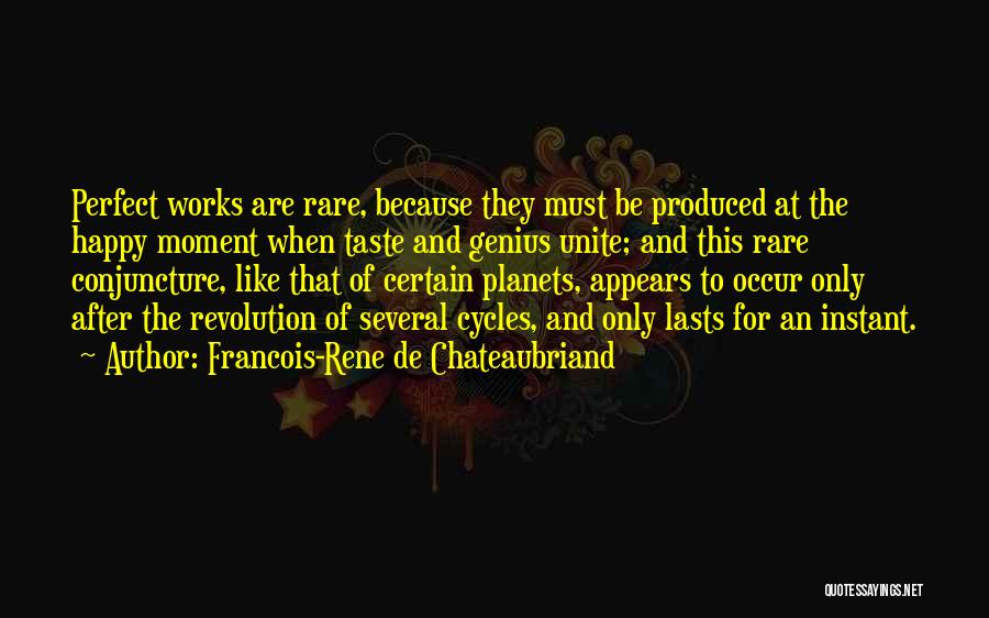 Francois-Rene De Chateaubriand Quotes: Perfect Works Are Rare, Because They Must Be Produced At The Happy Moment When Taste And Genius Unite; And This