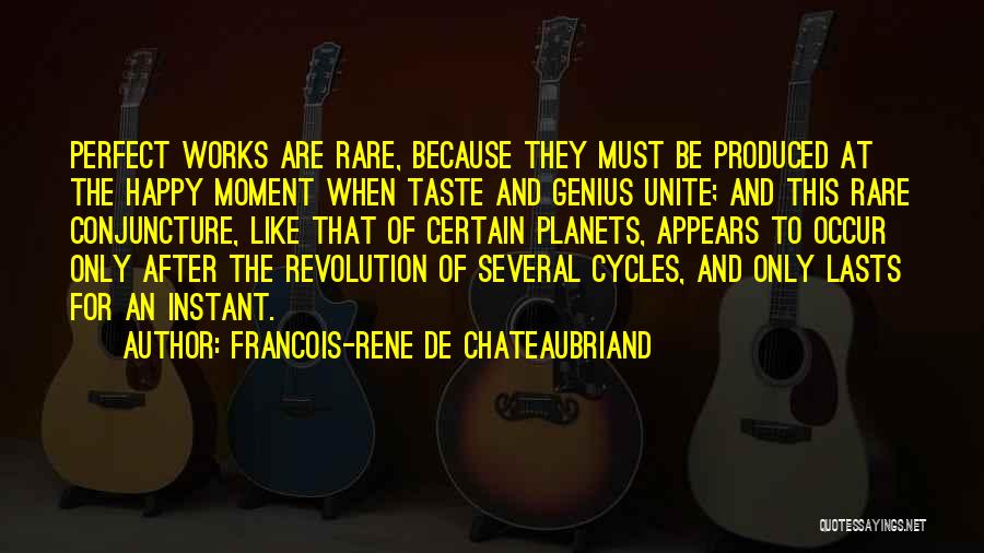 Francois-Rene De Chateaubriand Quotes: Perfect Works Are Rare, Because They Must Be Produced At The Happy Moment When Taste And Genius Unite; And This