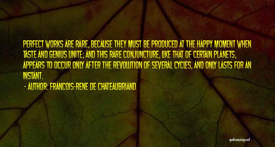 Francois-Rene De Chateaubriand Quotes: Perfect Works Are Rare, Because They Must Be Produced At The Happy Moment When Taste And Genius Unite; And This