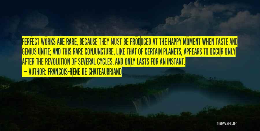 Francois-Rene De Chateaubriand Quotes: Perfect Works Are Rare, Because They Must Be Produced At The Happy Moment When Taste And Genius Unite; And This