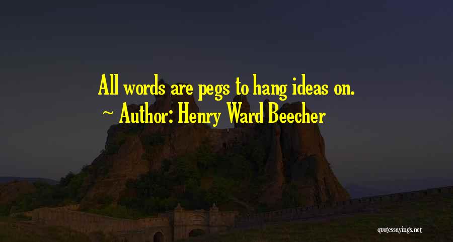 Henry Ward Beecher Quotes: All Words Are Pegs To Hang Ideas On.