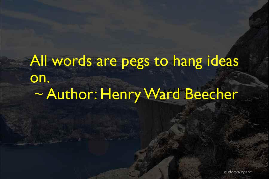 Henry Ward Beecher Quotes: All Words Are Pegs To Hang Ideas On.