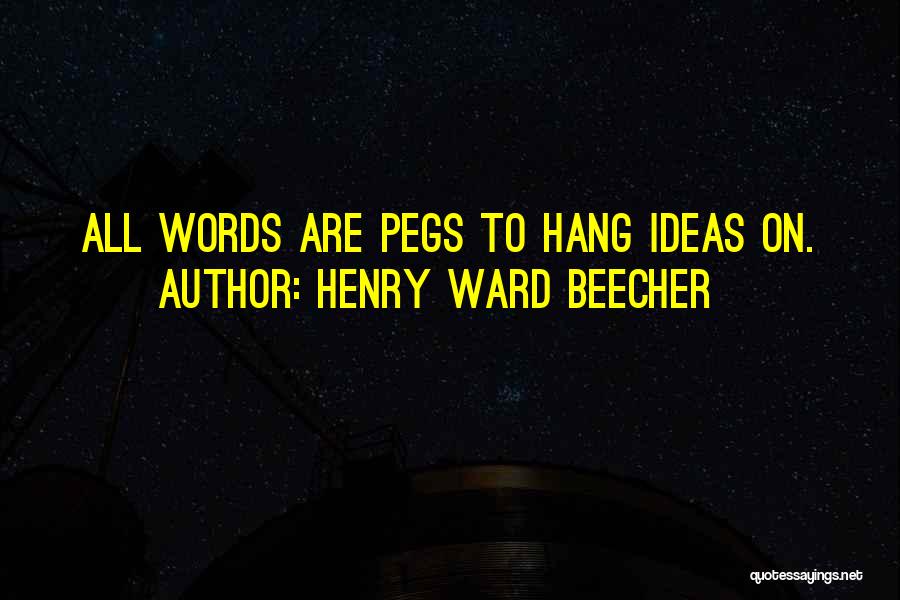 Henry Ward Beecher Quotes: All Words Are Pegs To Hang Ideas On.