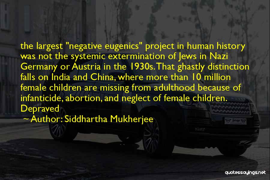 Siddhartha Mukherjee Quotes: The Largest Negative Eugenics Project In Human History Was Not The Systemic Extermination Of Jews In Nazi Germany Or Austria