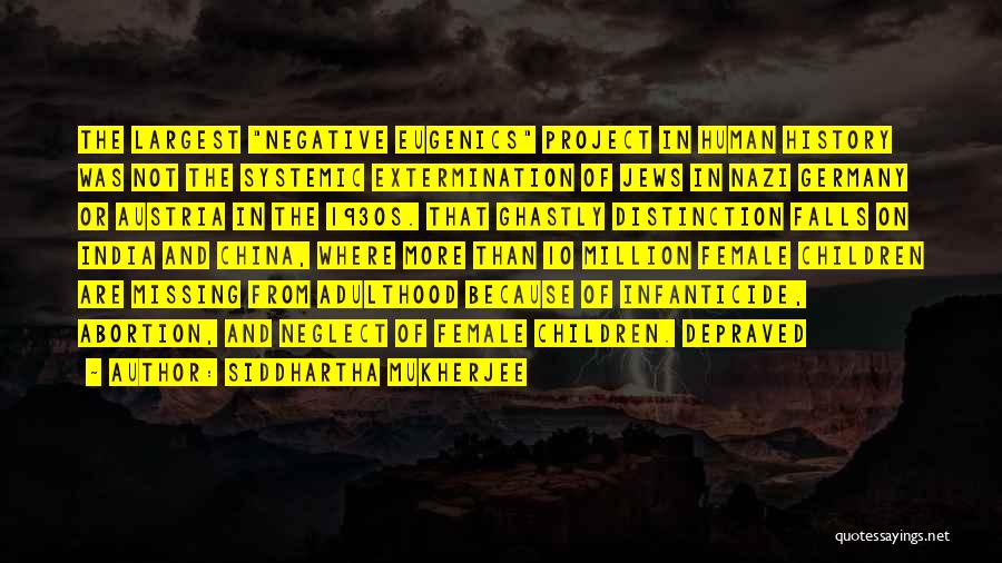 Siddhartha Mukherjee Quotes: The Largest Negative Eugenics Project In Human History Was Not The Systemic Extermination Of Jews In Nazi Germany Or Austria