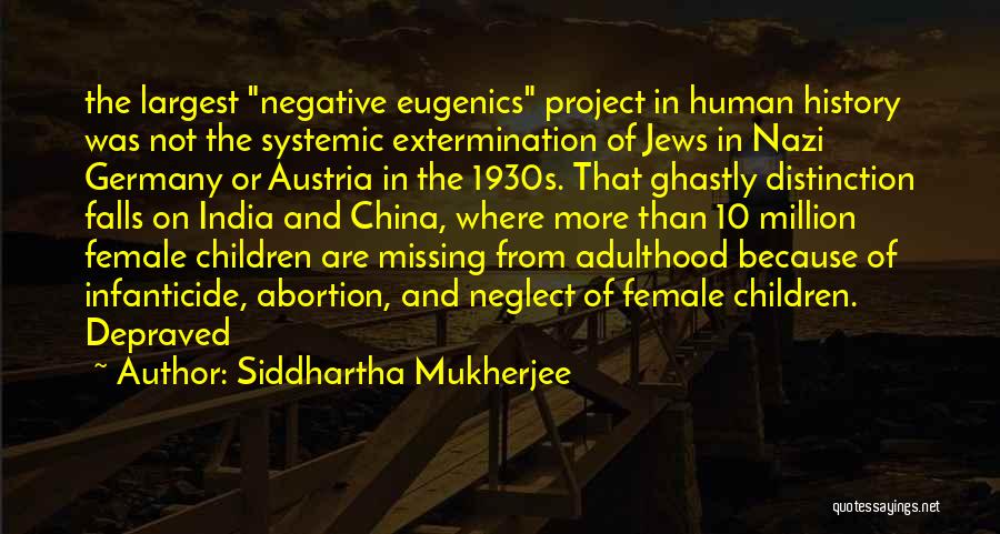 Siddhartha Mukherjee Quotes: The Largest Negative Eugenics Project In Human History Was Not The Systemic Extermination Of Jews In Nazi Germany Or Austria