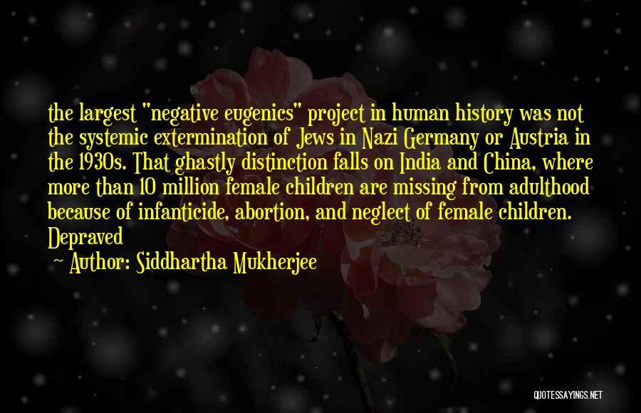 Siddhartha Mukherjee Quotes: The Largest Negative Eugenics Project In Human History Was Not The Systemic Extermination Of Jews In Nazi Germany Or Austria