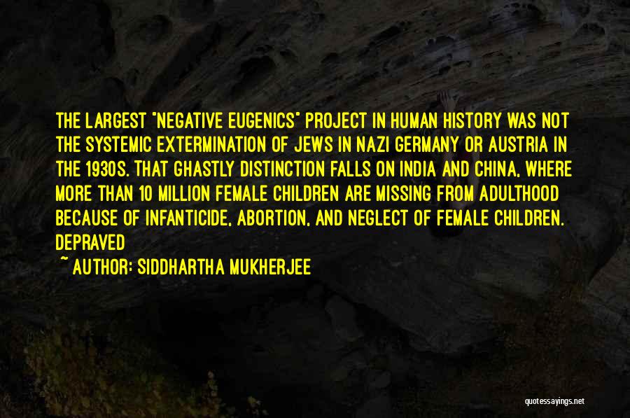 Siddhartha Mukherjee Quotes: The Largest Negative Eugenics Project In Human History Was Not The Systemic Extermination Of Jews In Nazi Germany Or Austria