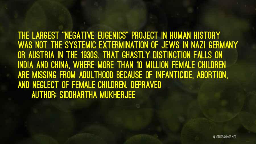 Siddhartha Mukherjee Quotes: The Largest Negative Eugenics Project In Human History Was Not The Systemic Extermination Of Jews In Nazi Germany Or Austria