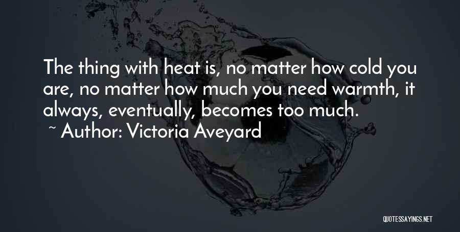 Victoria Aveyard Quotes: The Thing With Heat Is, No Matter How Cold You Are, No Matter How Much You Need Warmth, It Always,