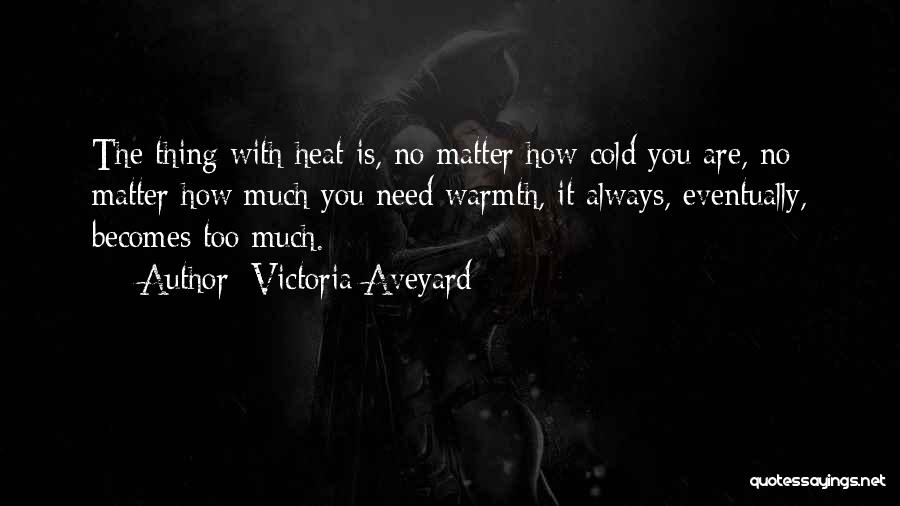 Victoria Aveyard Quotes: The Thing With Heat Is, No Matter How Cold You Are, No Matter How Much You Need Warmth, It Always,