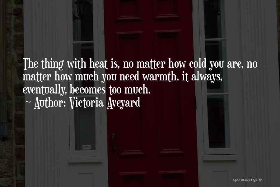 Victoria Aveyard Quotes: The Thing With Heat Is, No Matter How Cold You Are, No Matter How Much You Need Warmth, It Always,