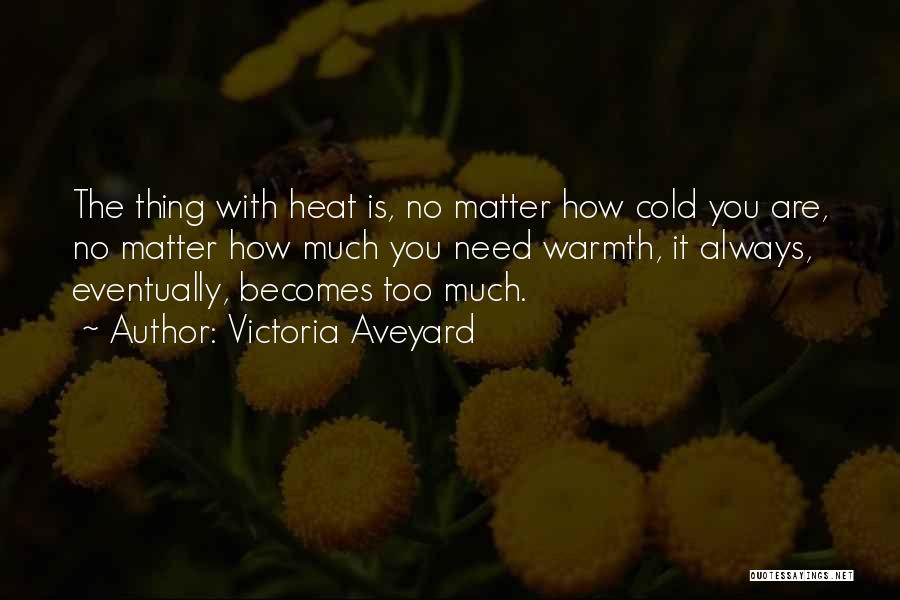 Victoria Aveyard Quotes: The Thing With Heat Is, No Matter How Cold You Are, No Matter How Much You Need Warmth, It Always,