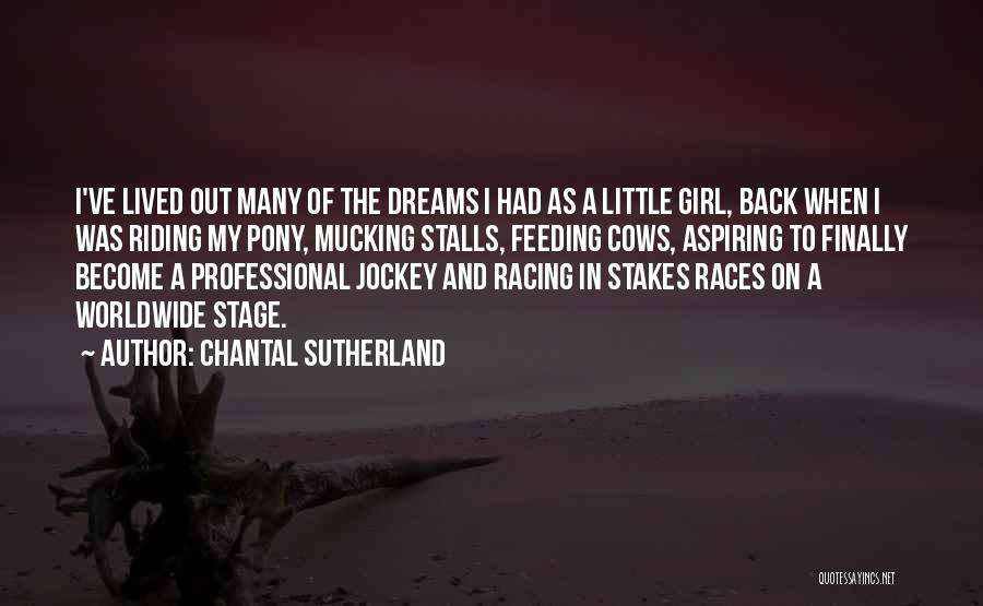 Chantal Sutherland Quotes: I've Lived Out Many Of The Dreams I Had As A Little Girl, Back When I Was Riding My Pony,