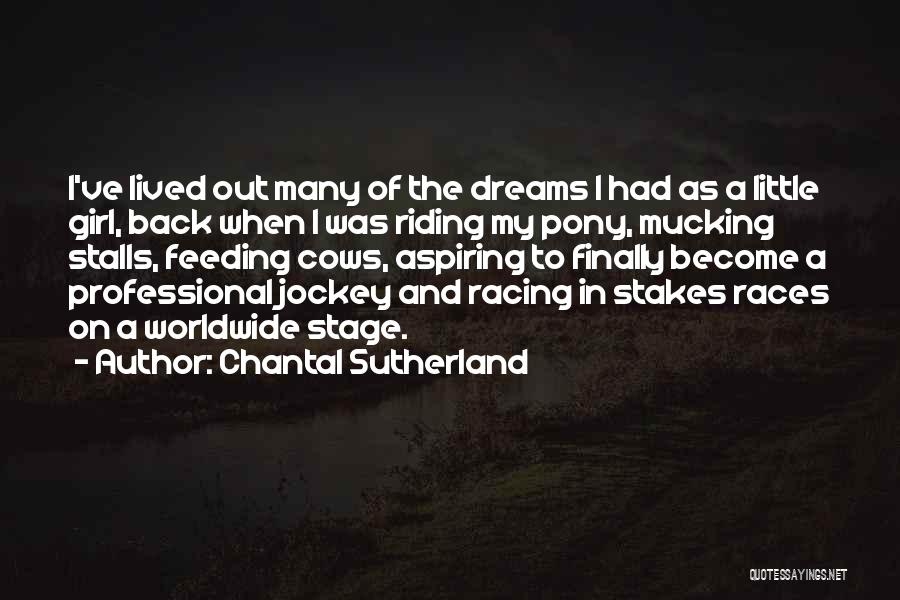 Chantal Sutherland Quotes: I've Lived Out Many Of The Dreams I Had As A Little Girl, Back When I Was Riding My Pony,