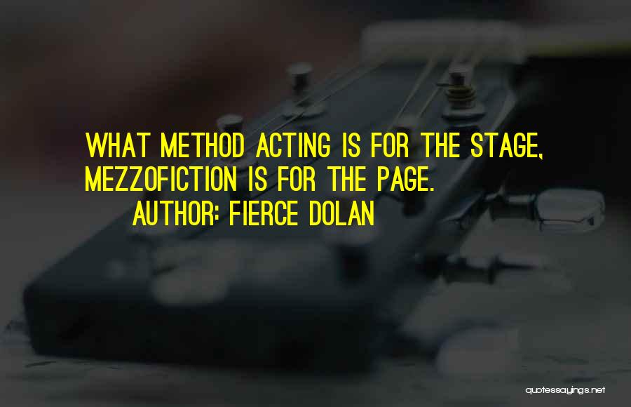 Fierce Dolan Quotes: What Method Acting Is For The Stage, Mezzofiction Is For The Page.