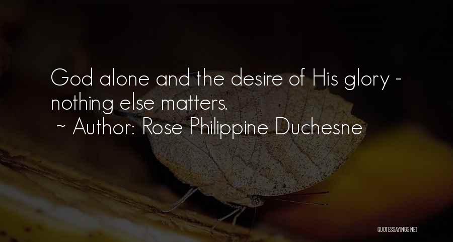 Rose Philippine Duchesne Quotes: God Alone And The Desire Of His Glory - Nothing Else Matters.